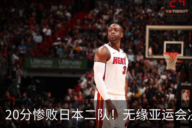 20分惨败日本二队！无缘亚运会决赛，中国男篮的时代彻底结束了？
